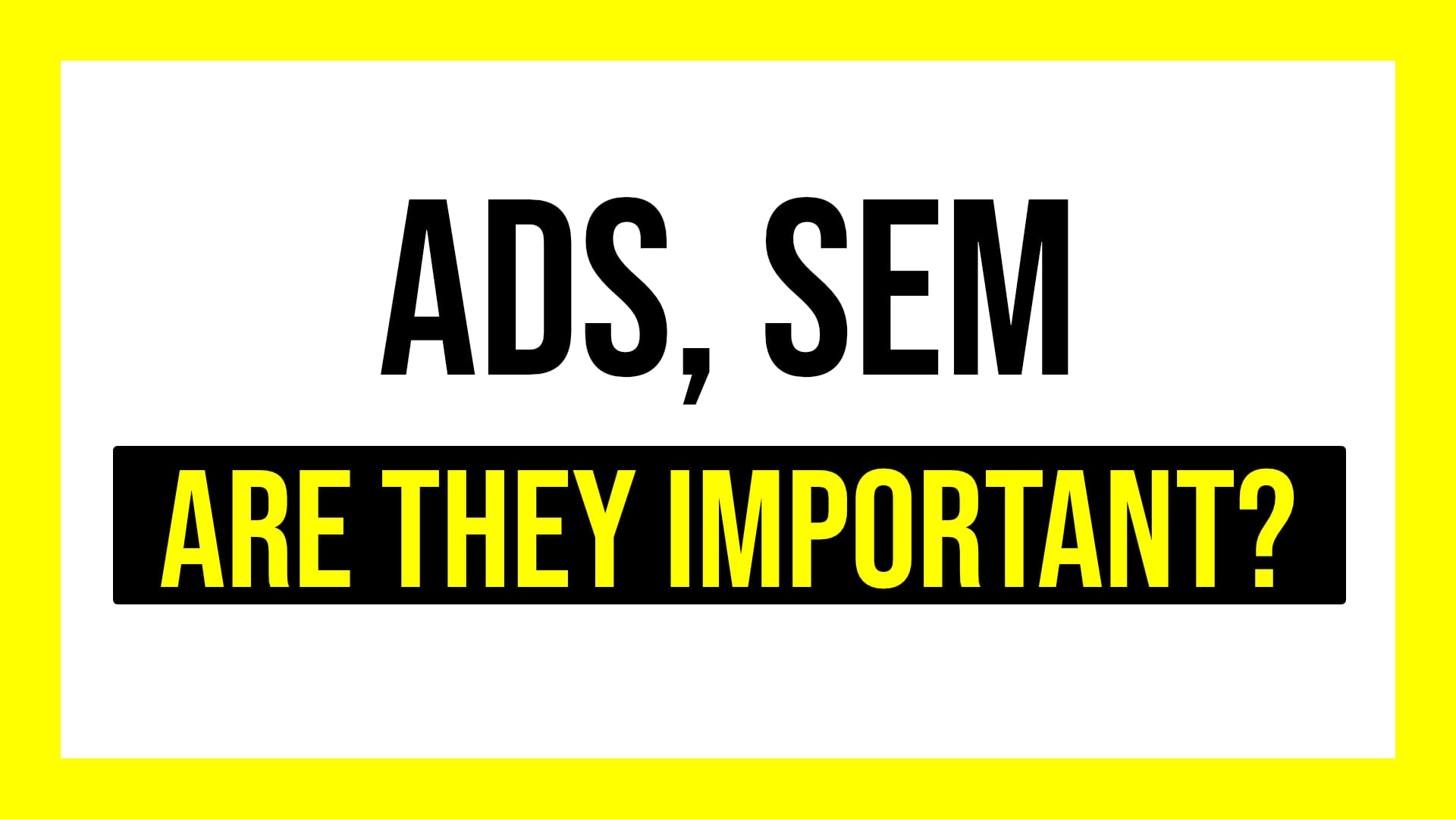 How important is SEM and ads for your business