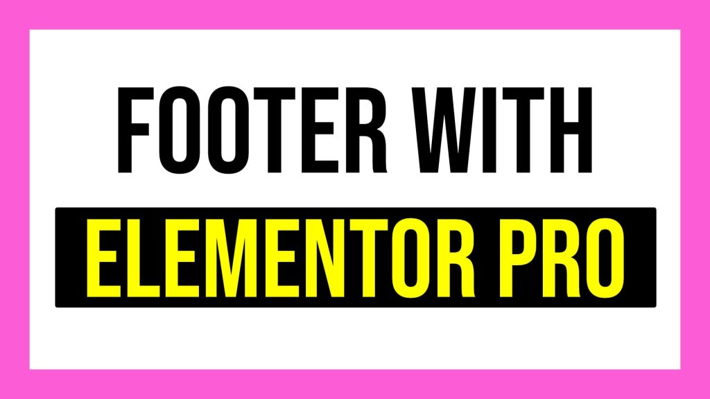 How to Create a Footer with Elementor Pro, Step by Step